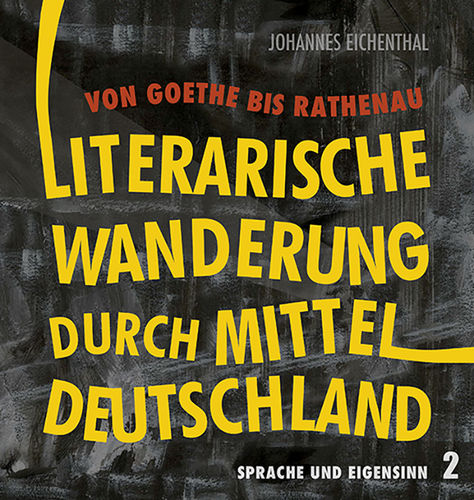 Literarische Wanderung durch Mitteldeutschland. Von Goethe bis Rathenau. Sprache + Eigensinn 2