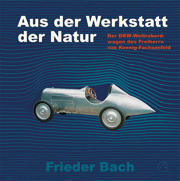 Aus der Werkstatt der Natur. Der DKW-Weltrekordwagen des Freiherrn Reinhard von Koenig-Fachsenfeld